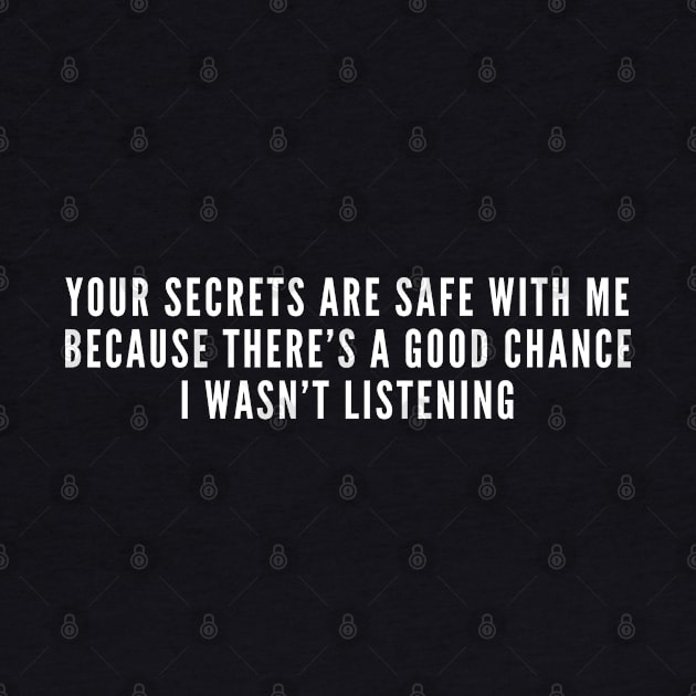 You Secrets Are Safe With Me Sarcastic Statement by sillyslogans